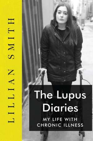 The Lupus Diaries My Life With Chronic Illness de Lillian Smith