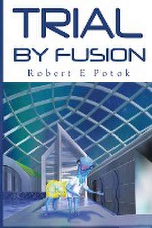 Trial By Fusion de Robert E Potok