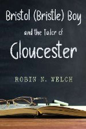 BRISTOL (BRISTLE) BOY and THE TAILOR OF GLOUCESTER de Robin Welch