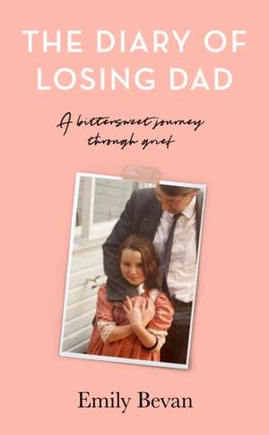 The Diary of Losing Dad de Emily Bevan