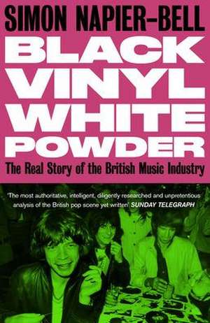 Black Vinyl White Powder: The Real Story of the British Music Industry de Simon Napier-Bell