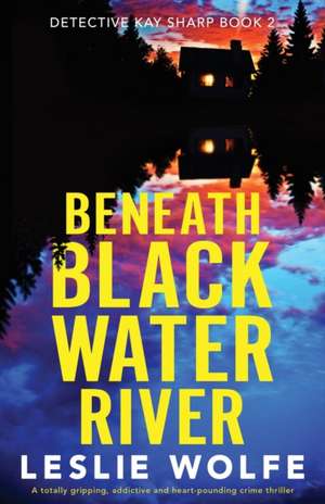 Beneath Blackwater River de Leslie Wolfe