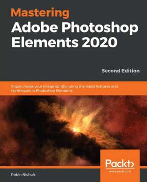 Mastering Adobe Photoshop Elements 2020- Second Edition de Robin Nichols