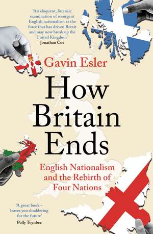 How Britain Ends: English Nationalism and the Rebirth of Four Nations de Gavin Esler