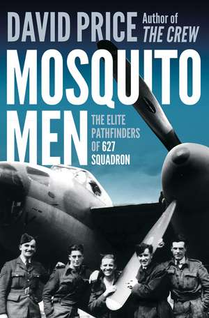 Mosquito Men: The Elite Pathfinders of 627 Squadron de David Price