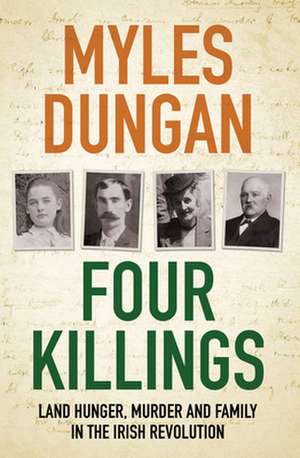 Four Killings: Land Hunger, Murder and Family in the Irish Revolution de Myles Dungan