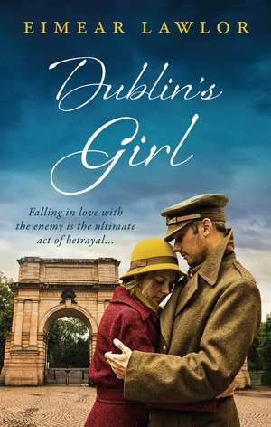 Dublin's Girl: A sweeping wartime romance novel from a debut voice in fiction! de Eimear Lawlor