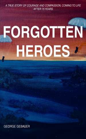Forgotten Heroes de George Gebauer