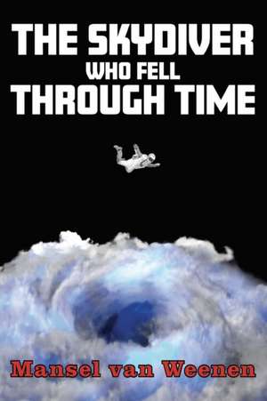 The Skydiver Who Fell Through Time de Mansel van Weenen