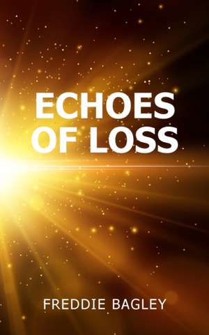 Echoes of Loss de Freddie Bagley