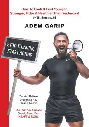 Stop Thinking Start Acting de Adem Garip