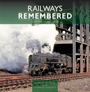 Railways Remembered: North East England de Charles Roberts