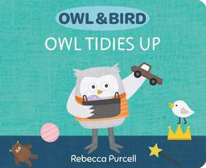 Owl & Bird: Owl Tidies Up de Rebecca Purcell