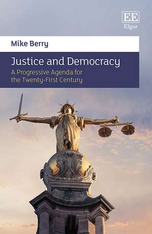 Justice and Democracy – A Progressive Agenda for the Twenty–First Century de Mike Berry