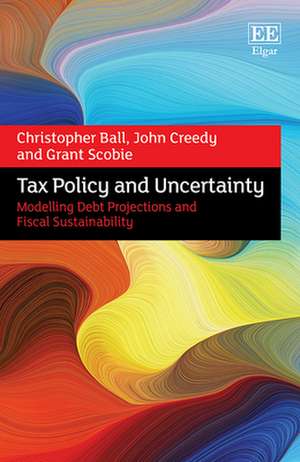 Tax Policy and Uncertainty – Modelling Debt Projections and Fiscal Sustainability de Christopher Ball