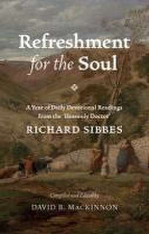 Refreshment for the Soul: A Year of Daily Readings from the 'Heavenly Doctor' de Richard Sibbes