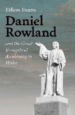 Daniel Rowland and the Great Evangelical Awakening in Wales de Eifion Evans