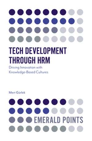 Tech Development through HRM – Driving Innovation with Knowledge–Based Cultures de Mert Gürlek