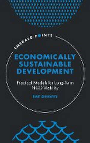 Economically Sustainable Development – Practical Models for Long–Term NGO Viability de Raif Shwayri