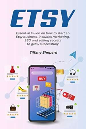 Etsy - Essential Guide on how to start an Etsy business includes marketing, seo and selling secrets to grow successfully de Tiffany Shepard