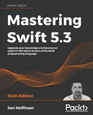 Mastering Swift 5.3 - Sixth Edition de Jon Hoffman