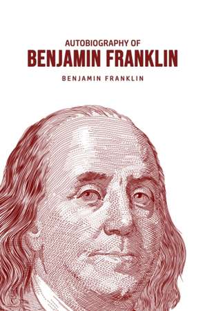 Autobiography of Benjamin Franklin de Benjamin Franklin