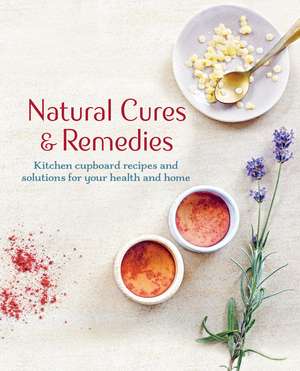 Natural Cures & Remedies: Kitchen cupboard recipes and solutions for your health and home de CICO Books