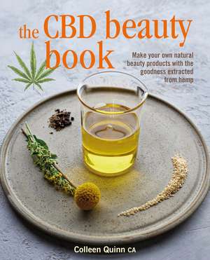 The CBD Beauty Book: Make your own natural beauty products with the goodness extracted from hemp de Colleen Quinn