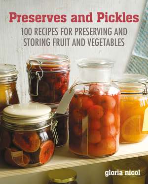 Preserves & Pickles: 100 traditional and creative recipe for jams, jellies, pickles and preserves de Gloria Nicol