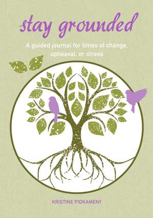 Stay Grounded: A guided journal for times of change, upheaval, or stress de Kristine Pidkameny