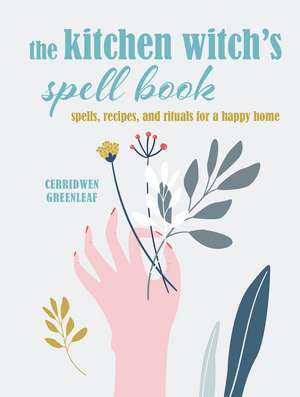 The Kitchen Witch’s Spell Book: Spells, recipes, and rituals for a happy home de Cerridwen Greenleaf