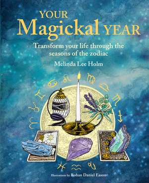 Your Magickal Year: Transform your life through the seasons of the zodiac de Melinda Lee Holm