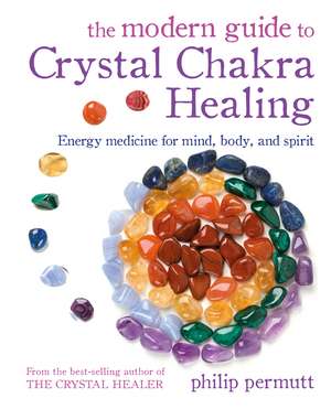 The Modern Guide to Crystal Chakra Healing: Energy medicine for mind, body, and spirit de Philip Permutt