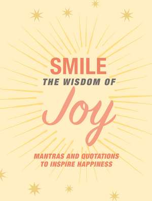 Smile: The Wisdom of Joy: Affirmations and quotations to inspire happiness de CICO Books