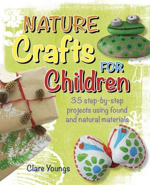 Nature Crafts for Children: 35 step-by-step projects using found and natural materials de Clare Youngs