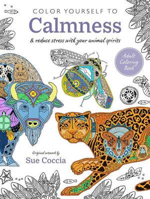 Color Yourself to Calmness: And reduce stress with your animal spirits de Sue Coccia