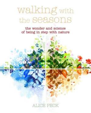 Walking with the Seasons: The wonder of being in step with nature de Alice Peck