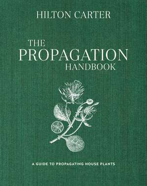 The Propagation Handbook: A guide to propagating houseplants de Hilton Carter