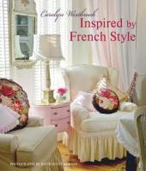 Inspired by French Style: Beautiful homes with a flavor of France de Carolyn Westbrook