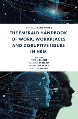 The Emerald Handbook of Work, Workplaces and Disruptive Issues in HRM de Peter Holland