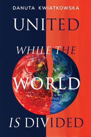 Kwiatkowska, D: United While the World is Divided de Danuta Kwiatkowska