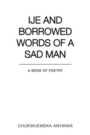 Ije and Borrowed Words of a Sad Man de Chukwuemeka Anyikwa