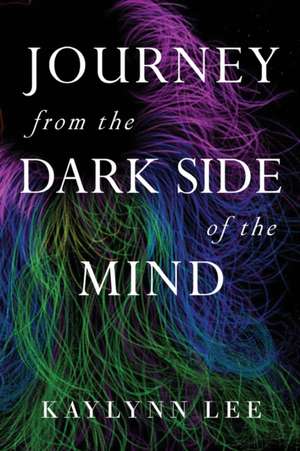 Journey From The Dark Side Of The Mind de Kaylynn Lee