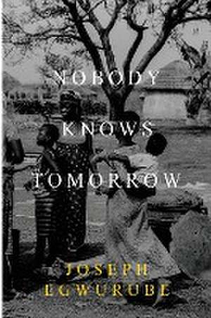 Nobody Knows Tomorrow de Joseph Egwurube