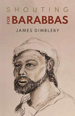 Shouting for Barabbas de James Dimbleby