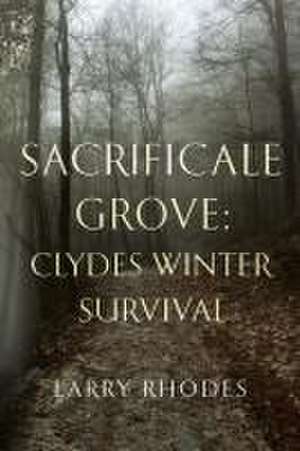 Sacrificale Grove: Clydes Winter Survival de Larry Rhodes