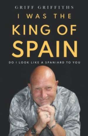 I Was The King Of Spain de Griff Griffiths