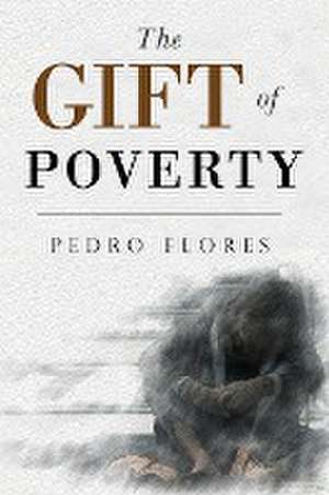 The Gift of Poverty de Pedro Flores