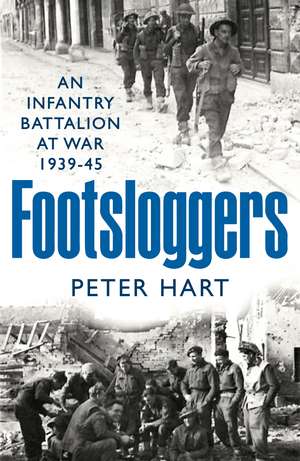 Footsloggers: An Infantry Battalion at War, 1939-45 de Peter Hart