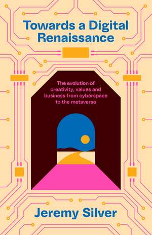 Towards a Digital Renaissance: The evolution of creativity, values and business from cyberspace to the metaverse de Jeremy Silver